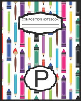 Composition Notebook P: Monogrammed Initial Elementary School Wide Ruled Interior Notebook