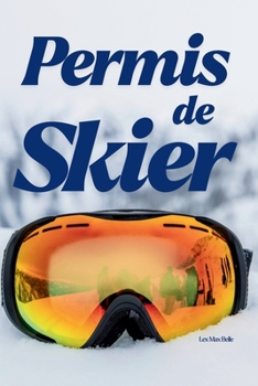 Permis de Skier: Tout ce qu’il faut savoir pour partir au ski sereinement et skier sans stress (French Edition)