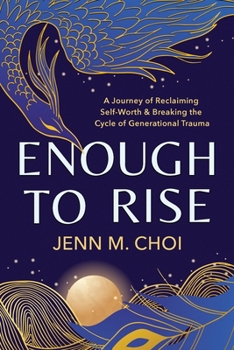 Enough to Rise: A Journey of Reclaiming Self-Worth & Breaking the Cycle of Generational Trauma