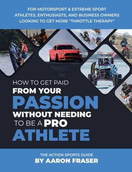 Paperback The Action Sports Guide: How To Get Paid From Your Passion Without Needing To be A Pro Athlete Book