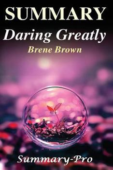 Paperback Summary - Daring Greatly: By Brene Brown --- A Full Summary & More! -- How the Courage to Be Vulnerable Transforms the Way We Live, Love, Parent Book