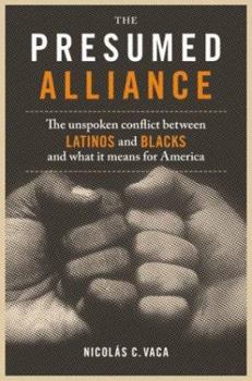 Hardcover The Presumed Alliance: The Unspoken Conflict Between Latinos and Blacks and What It Means for America Book