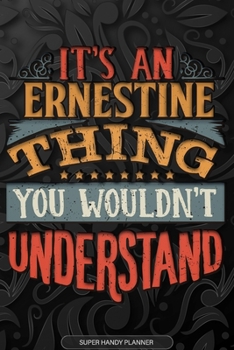 Ernestine: It's An Ernestine Thing You Wouldn't Understand - Ernestine Name Planner With Notebook Journal Calendar Personel Goals Password Manager & ... Perfect Gift For A Female Called Ernestine