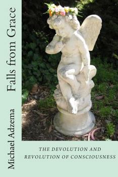 Paperback Falls from Grace: The Devolution and Revolution of Consciousness Book