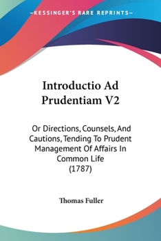 Paperback Introductio Ad Prudentiam V2: Or Directions, Counsels, And Cautions, Tending To Prudent Management Of Affairs In Common Life (1787) Book