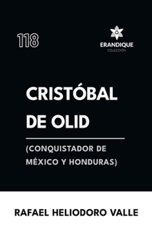 Cristóbal de Olid, (conquistador de México y Honduras) (Spanish Edition)