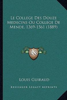 Paperback Le College Des Douze Medecins Ou College De Mende, 1369-1561 (1889) [French] Book