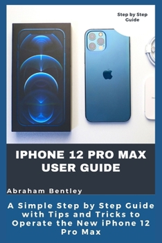 Paperback iPhone 12 Pro Max User Guide: The Simple Step by Step Guide with Tips and Tricks to Operate the New iPhone 12 Pro Max Book