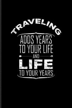 Paperback Traveling Adds Years To Your Life And Life To Your Years: My Road Trip Journal For Retirement, Travel Arround The World & Europe Fans - 6x9 - 101 page Book