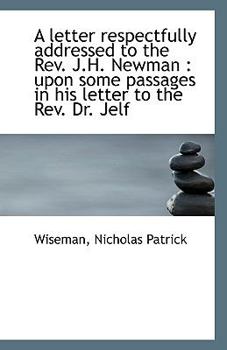 Paperback A Letter Respectfully Addressed to the REV. J.H. Newman: Upon Some Passages in His Letter to the Re Book