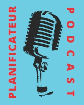 Podcast Planificateur: Le livre Podcast qui vous fait un planificateur de podcasting (French Edition)