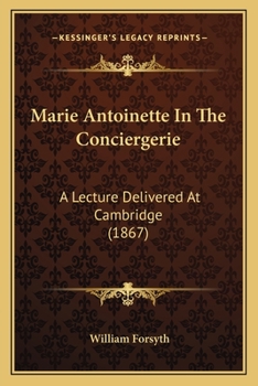 Paperback Marie Antoinette In The Conciergerie: A Lecture Delivered At Cambridge (1867) Book