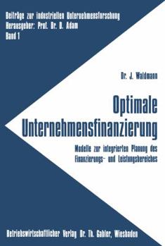 Paperback Optimale Unternehmensfinanzierung: Modelle Zur Integrierten Planung Des Finanzierungs- Und Leistungsbereiches [German] Book