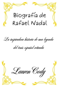 Biografía de Rafael Nadal: La inspiradora historia de una leyenda del tenis español retirada (Spanish Edition)