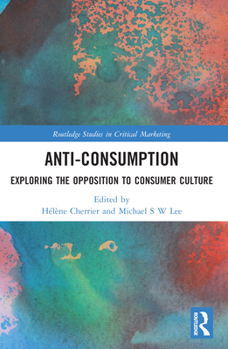 Paperback Anti-Consumption: Exploring the Opposition to Consumer Culture Book