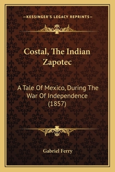 Paperback Costal, The Indian Zapotec: A Tale Of Mexico, During The War Of Independence (1857) Book