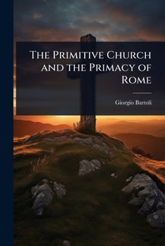 Paperback The Primitive Church and the Primacy of Rome Book