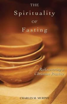 Paperback The Spirituality of Fasting: Rediscovering a Christian Practice Book