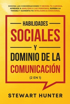 Paperback Habilidades Sociales y Dominio de la Comunicación (2 en 1): Domina las Conversaciones y Mejora tu Carisma. Aprende a Analizar a las Personas, Supera l [Spanish] Book