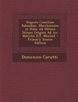 Paperback Regesta Comitum Sabaudiae, Marchionum in Italia AB Ultima Stirpis Origine Ad An. MDCCLIII [I.E. MCCLIII] [Latin] Book