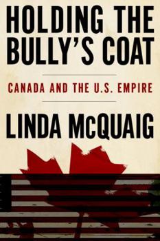 Hardcover Holding the Bully's Coat: Canada and the U.S. Empire Book