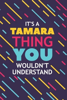 IT'S A TAMARA THING YOU WOULDN'T UNDERSTAND: Lined Notebook / Journal Gift, 120 Pages, 6x9, Soft Cover, Glossy Finish