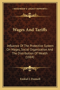 Paperback Wages And Tariffs: Influence Of The Protective System On Wages, Social Organization And The Distribution Of Wealth (1884) Book