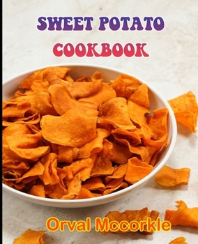 Sweet Potato Cookbook: 150 recipe Delicious and Easy The Ultimate Practical Guide Easy bakes Recipes From Around The World sweet potato cookbook