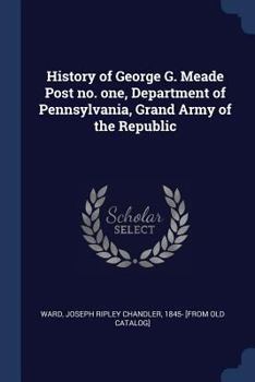 History of George G. Meade post no. one, Department of Pennsylvania, Grand army of the republic