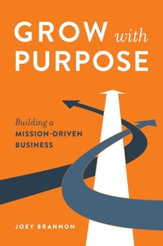 Hardcover Grow with Purpose: Building a Mission-Driven Business Book