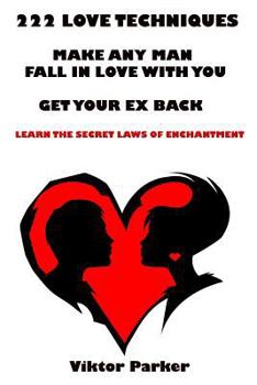 Paperback 222 Love Techniques to Make Any Man Fall in Love With You & to Get Your Ex Back: The Secret Laws of Enchantment Book