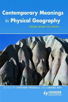 Contemporary Meanings in Physical Geography: From What to Why? (Hodder Arnold Publication)