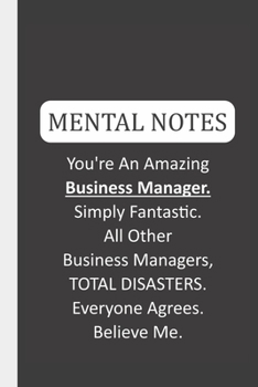 Mental Notes You're An Amazing Business Manager. Simply Fantastic. All Other Business Managers, TOTAL DISASTERS. Everyone Agrees. Believe Me.: Funny Trump Mental Notes & Lined Notebook
