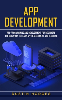 Paperback App Development: App Programming and Development for Beginners (The Quick Way to Learn App Development and Blogging) Book