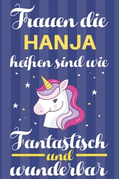 Notizbuch: Frauen Die Hanja Hei�en Sind Wie Einh�rner (120 linierte Seiten, Softcover) Tagebebuch, Reisetagebuch, Skizzenbuch F�r Mama, Tochter, Beste Freundin, Oma, Tante