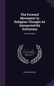 Hardcover The Forward Movement In Religious Thought As Interpreted By Unitarians: Five Lectures Book