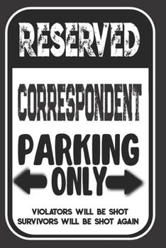 Reserved Correspondent Parking Only. Violators Will Be Shot. Survivors Will Be Shot Again: Blank Lined Notebook | Thank You Gift For Correspondent