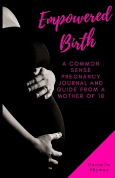 Paperback Empowered Birth: A Common Sense Pregnancy Journal and Guide from a Mother of 10 Book