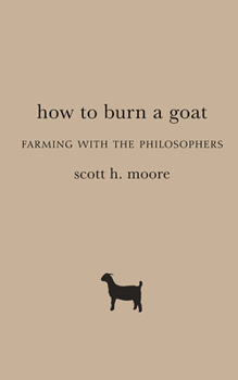 Hardcover How to Burn a Goat: Farming with the Philosophers Book