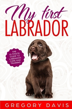 Paperback My First Labrador: The Ultimate Guide to Labrador Care and Training Book