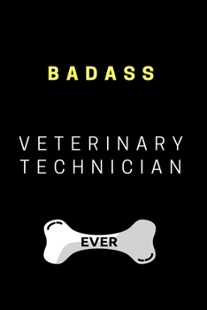 Badass Veterinary Technician Ever: Notebook Gag Gift for Veterinarian, Vet Tech, Veterinary Office Staff College Ruled Lined Notes Journal