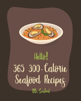 Paperback Hello! 365 300-Calorie Seafood Recipes: Best 300-Calorie Seafood Cookbook Ever For Beginners [Book 1] Book
