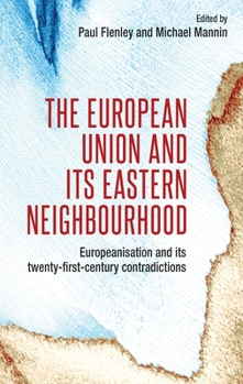 Paperback The European Union and Its Eastern Neighbourhood: Europeanisation and Its Twenty-First-Century Contradictions Book