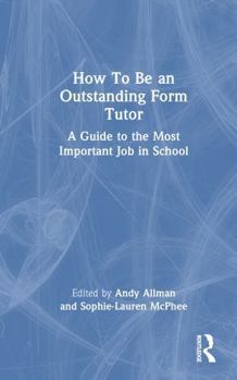 Hardcover How to Be an Outstanding Form Tutor: A Guide to the Most Important Job in School Book