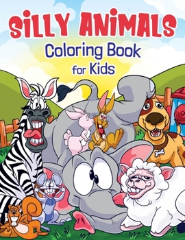 Paperback Silly Animals Coloring Book for Kids: Hilarious Animals Like You've Never Seen Before! Book