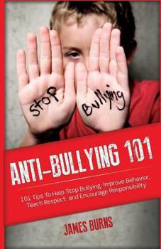 Paperback Anti-Bullying 101: 101 Tips To Help Stop Bullying, Improve Behavior, Teach Respect, and Encourage Responsibility Book