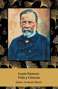 Louis Pasteur: Vida y Ciencia: Homenaje al pionero de la microbiología y la inmunología (Spanish Edition)