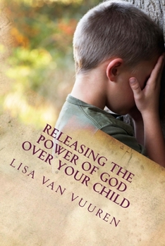 Paperback Releasing the Power of God Over Your Child: How to Release the Glory of God Over Every Area of Your Child's Life. Book