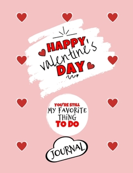 Happy Valentine's Day| You're Still My Favorite Thing To Do | Journal | Cute Gift Ideas For Him or Her: Funny Gift For Boyfriend or Husband | ... | Anniversary | Reasons I Love You Gifts