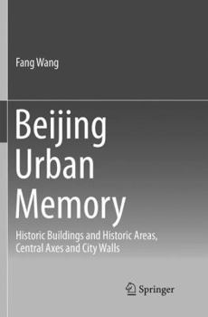 Paperback Beijing Urban Memory: Historic Buildings and Historic Areas, Central Axes and City Walls Book